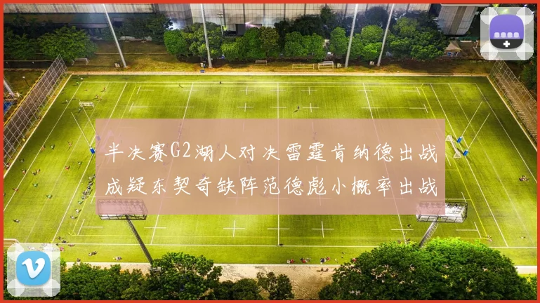 半决赛G2湖人对决雷霆肯纳德出战成疑东契奇缺阵范德彪小概率出战